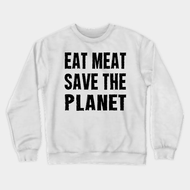 EAT MEAT SAVE THE PLANET Crewneck Sweatshirt by CarnivoreMerch